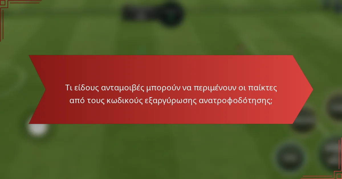 Τι είδους ανταμοιβές μπορούν να περιμένουν οι παίκτες από τους κωδικούς εξαργύρωσης ανατροφοδότησης;